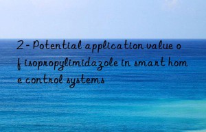 2 – potential application value of isopropylimidazole in smart home control systems