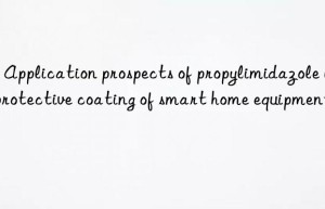 2 – application prospects of propylimidazole in protective coating of smart home equipment