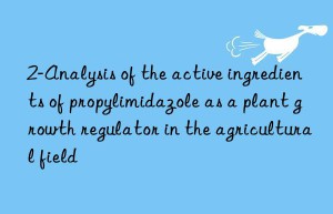 2-analysis of the active ingredients of propylimidazole as a plant growth regulator in the agricultural field
