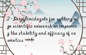 2 – propylimidazole for cutting-edge scientific research on improving the stability and efficacy of cosmetics