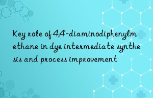 key role of 4,4′-diaminodiphenylmethane in dye intermediate synthesis and process improvement