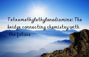 tetramethylethylenediamine: the bridge connecting chemistry with the future