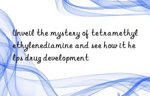 unveil the mystery of tetramethylethylenediamine and see how it helps drug development
