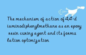 the mechanism of action of 4,4′-diaminodiphenylmethane as an epoxy resin curing agent and its formulation optimization