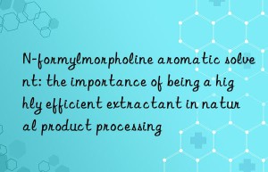 n-formylmorpholine aromatic solvent: the importance of being a highly efficient extractant in natural product processing