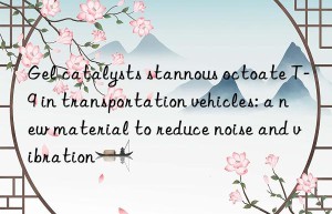 gel catalysts stannous octoate t-9 in transportation vehicles: a new material to reduce noise and vibration