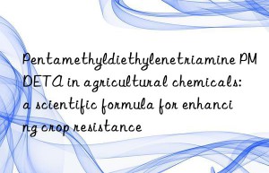 pentamethyldiethylenetriamine pmdeta in agricultural chemicals: a scientific formula for enhancing crop resistance