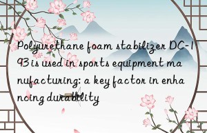 polyurethane foam stabilizer dc-193 is used in sports equipment manufacturing: a key factor in enhancing durability