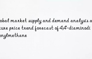 Global market supply and demand analysis and future price trend forecast of 4,4′-diaminodiphenylmethane
