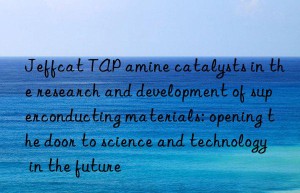 Jeffcat TAP amine catalysts in the research and development of superconducting materials: opening the door to science and technology in the future