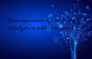 Noise suppression of reactive gel catalysts in public transport