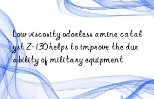 low viscosity odorless amine catalyst z-130 helps to improve the durability of military equipment