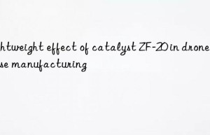 lightweight effect of catalyst zf-20 in drone case manufacturing