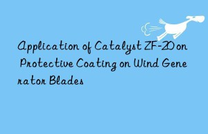application of catalyst zf-20 on protective coating on wind generator blades