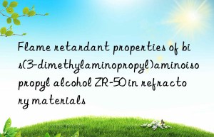 flame retardant properties of bis(3-dimethylaminopropyl)aminoisopropyl alcohol zr-50 in refractory materials