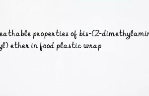 breathable properties of bis-(2-dimethylaminoethyl) ether in food plastic wrap