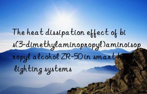 The heat dissipation effect of bis(3-dimethylaminopropyl)aminoisopropyl alcohol ZR-50 in smart home lighting systems