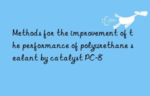 Methods for the improvement of the performance of polyurethane sealant by catalyst PC-8