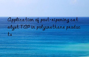 application of post-ripening catalyst tap in polyurethane products