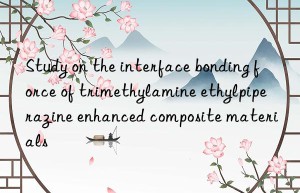 study on the interface bonding force of trimethylamine ethylpiperazine enhanced composite materials