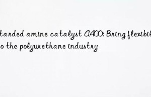 Retarded amine catalyst A400: Bring flexibility to the polyurethane industry