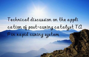 technical discussion on the application of post-curing catalyst tap in rapid curing system