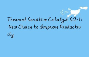 thermal sensitive catalyst sa-1: new choice to improve productivity