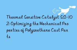 thermal sensitive catalyst sa-102: optimizing the mechanical properties of polyurethane cast parts