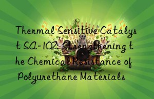 thermal sensitive catalyst sa-102: strengthening the chemical resistance of polyurethane materials