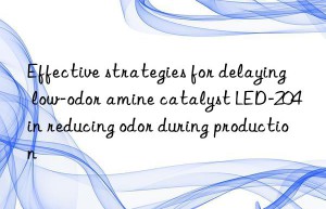 effective strategies for delaying low-odor amine catalyst led-204 in reducing odor during production