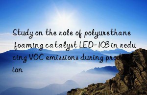 study on the role of polyurethane foaming catalyst led-103 in reducing voc emissions during production
