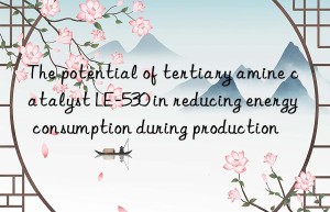 the potential of tertiary amine catalyst le-530 in reducing energy consumption during production