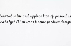 potential value and application of foamed amine catalyst a1 in smart home product design