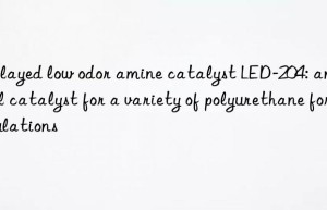 delayed low odor amine catalyst led-204: an ideal catalyst for a variety of polyurethane formulations