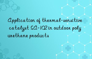 application of thermal-sensitive catalyst sa-102 in outdoor polyurethane products