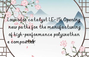low-odor catalyst le-15: opening new paths for the manufacturing of high-performance polyurethane composites