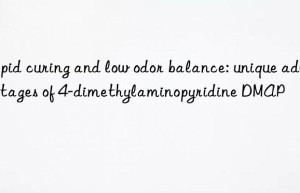rapid curing and low odor balance: unique advantages of 4-dimethylaminopyridine dmap
