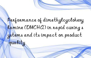 performance of dimethylcyclohexylamine (dmcha) in rapid curing systems and its impact on product quality