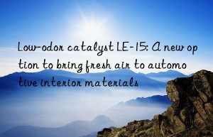 low-odor catalyst le-15: a new option to bring fresh air to automotive interior materials
