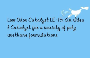 low odor catalyst le-15: an ideal catalyst for a variety of polyurethane formulations