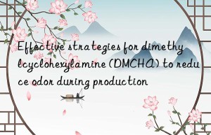 effective strategies for dimethylcyclohexylamine (dmcha) to reduce odor during production