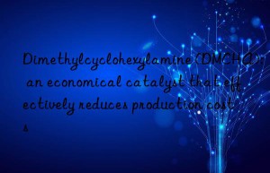 dimethylcyclohexylamine (dmcha): an economical catalyst that effectively reduces production costs