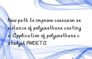 new path to improve corrosion resistance of polyurethane coatings: application of polyurethane catalyst pmdeta