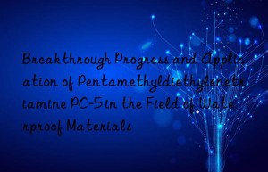 Breakthrough Progress and Application of Pentamethyldiethylenetriamine PC-5 in the Field of Waterproof Materials