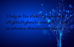 Study on the stability of pentamethyldiethylenetriamine PC-5 under extreme climate conditions