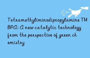 tetramethyliminodipropylamine tmbpa: a new catalytic technology from the perspective of green chemistry