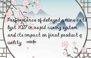 performance of delayed amine catalyst 1027 in rapid curing system and its impact on final product quality