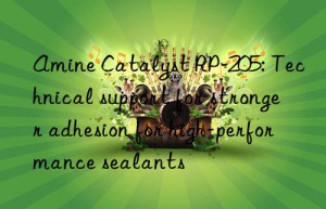 amine catalyst rp-205: technical support for stronger adhesion for high-performance sealants