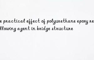 the practical effect of polyurethane epoxy resin yellowing agent in bridge structure
