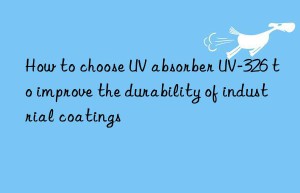 how to choose uv absorber uv-326 to improve the durability of industrial coatings